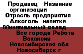 Продавец › Название организации ­ Prisma › Отрасль предприятия ­ Алкоголь, напитки › Минимальный оклад ­ 20 000 - Все города Работа » Вакансии   . Новосибирская обл.,Новосибирск г.